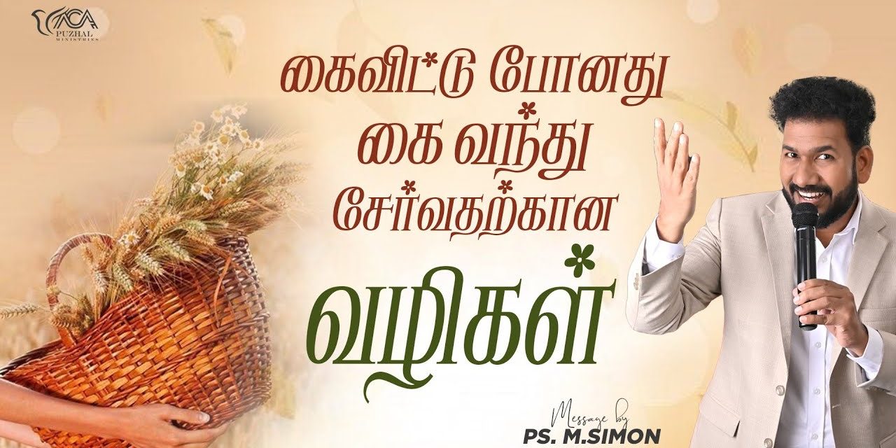 கைவிட்டு போனது கை வந்து சேர்வதற்கான வழிகள் | Message By Pastor M.Simon