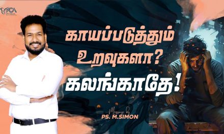 காயப்படுத்தும் உறவுகளா? கலங்காதே! | Message By Pastor M.Simon