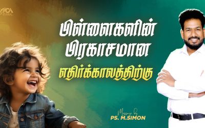 பிள்ளைகளின் பிரகாசமான எதிர்க்காலத்திற்கு | Message By Pastor M.Simon
