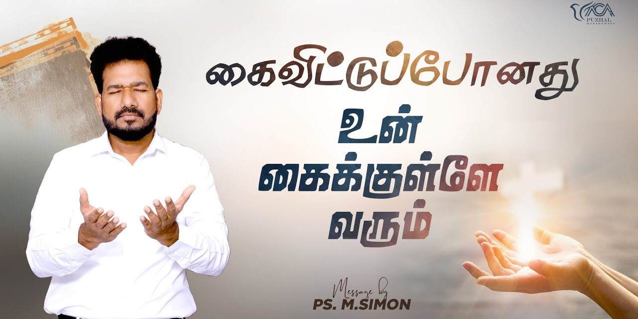 கைவிட்டுப்போனது உன் கைக்குள்ளே  வரும் | Message By Pastor M.Simon