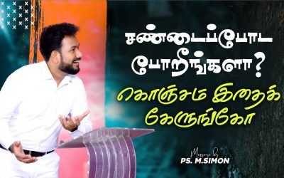 சண்டைப்போட போறீங்களா? கொஞ்சம் இதைக் கேளுங்கோ | Message By Pastor M.Simon
