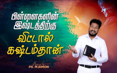 பிள்ளைகளின் இஷ்டத்திற்கு விட்டால் கஷ்டம் தான் | Message By Pastor M.Simon