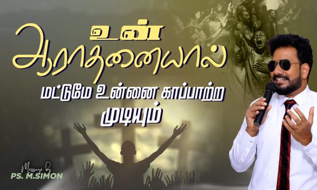 உன் ஆராதனையால் மட்டுமே உன்னை காப்பாற்ற முடியும் | Message By Pastor M.Simon