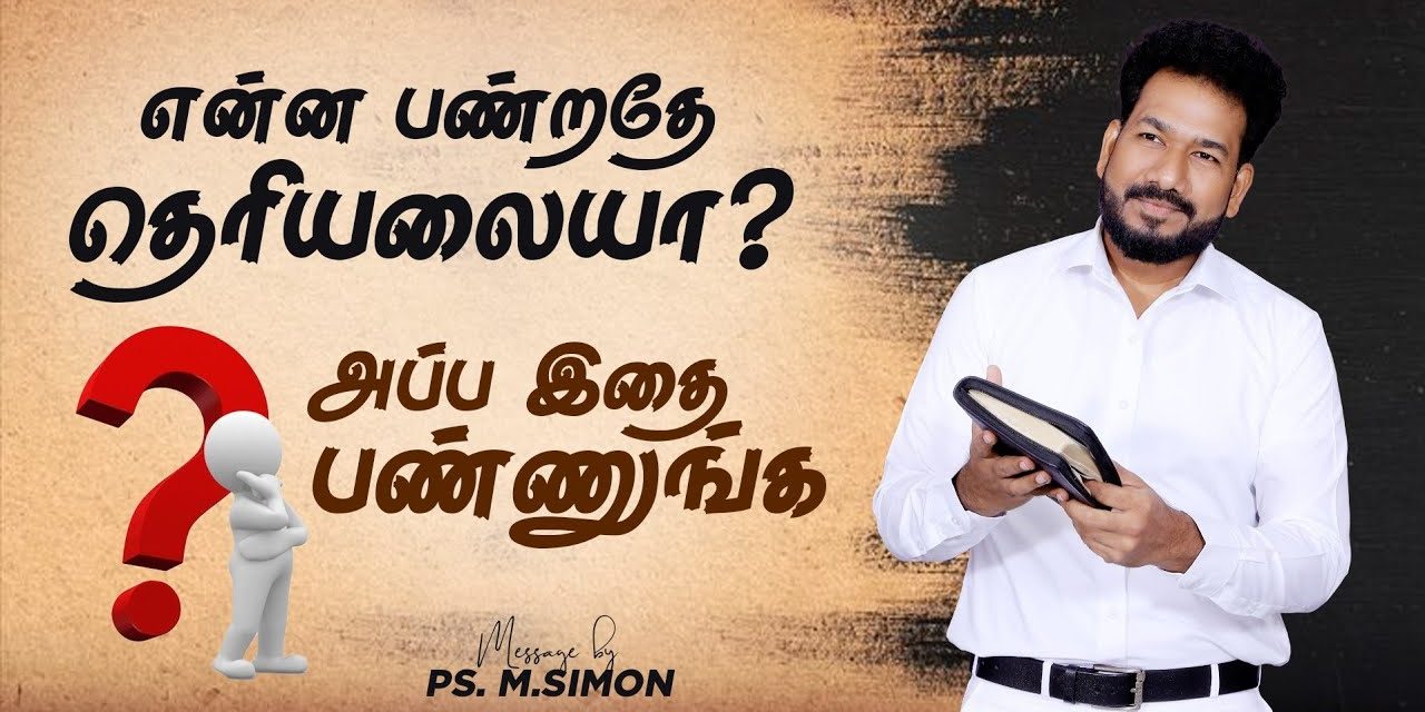 என்ன பண்றதே தெரியலையா? அப்ப இதை பண்ணுங்க | Message By Pastor M.Simon