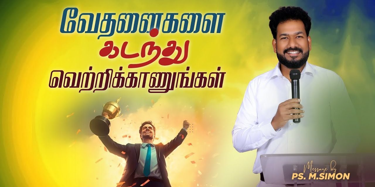 வேதனைகளை கடந்து வெற்றிக்காணுங்கள் | Message By Pastor M.Simon