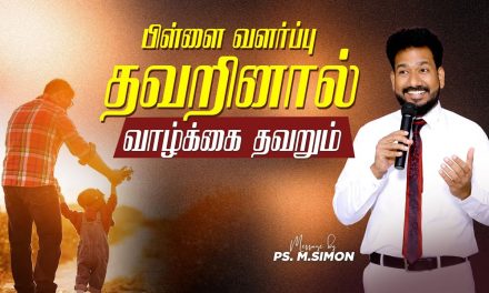 பிள்ளை வளர்ப்பு தவறினால் வாழ்க்கை தவறும் | Message By Pastor M.Simon