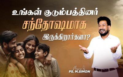 உங்கள் குடும்பத்தினர் சந்தோஷமாக இருக்கிறார்களா ? | Message By Pastor M.Simon