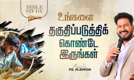 உங்களை தகுதிப்படுத்திக் கொண்டே இருங்கள் | BIBLE STUDY | Message By Pastor M.Simon