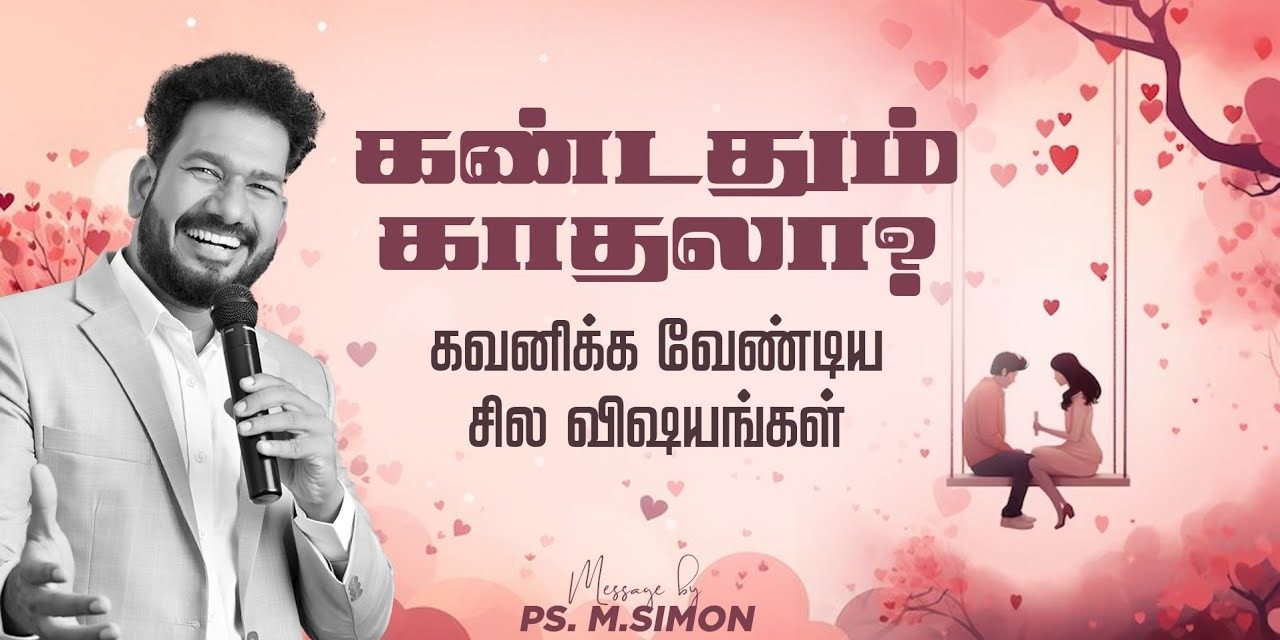 கண்டதும் காதலா? கவனிக்க வேண்டிய சில விஷயங்கள் | Message By Pastor M.Simon