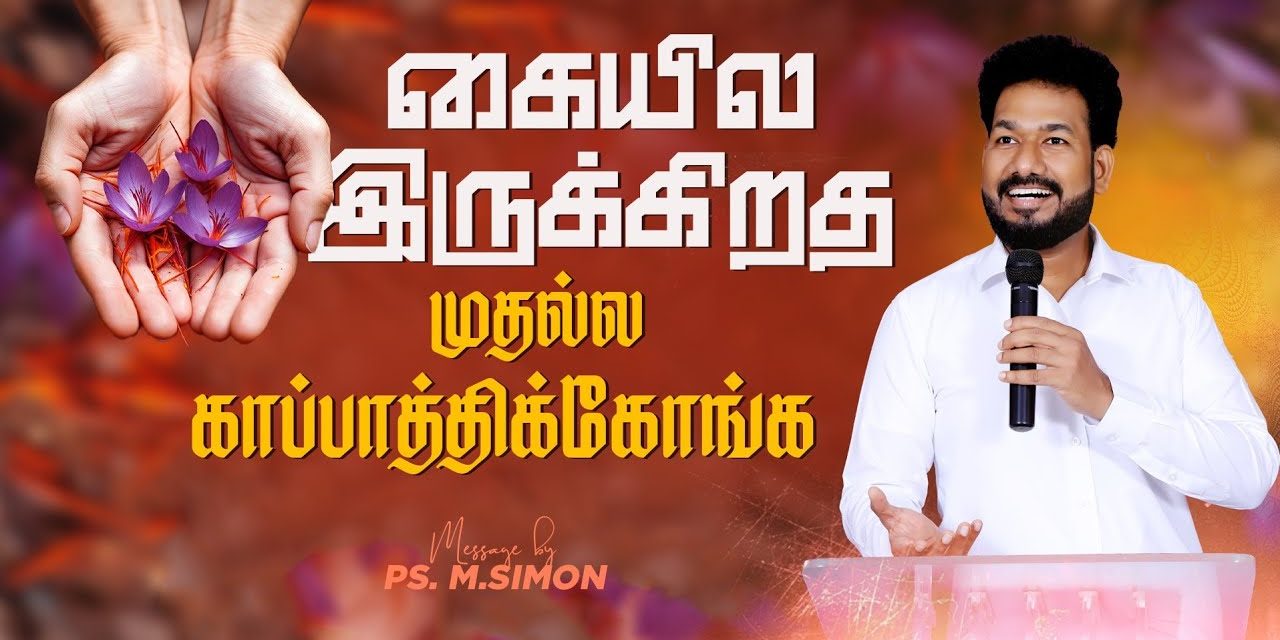 கையில இருக்கிறத முதல்ல காப்பாத்திக்கோங்க | Message By Pastor M.Simon