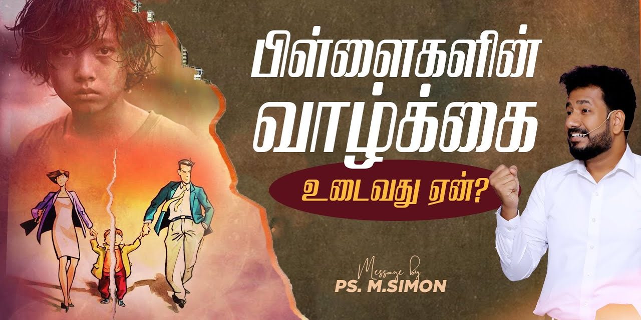 பிள்ளைகளின் வாழ்க்கை உடைவது ஏன்| Message By Pastor M.Simon