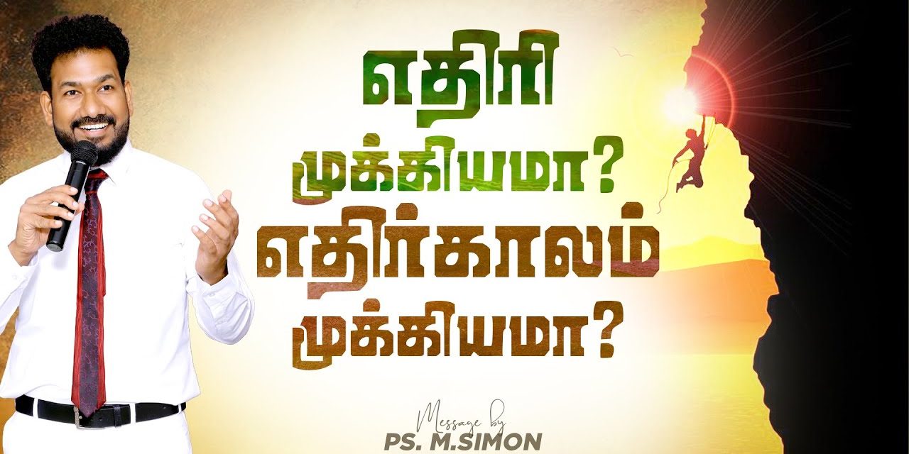 எதிரி முக்கியமா ? எதிர்காலம் முக்கியமா ? | Message By Pastor M.Simon