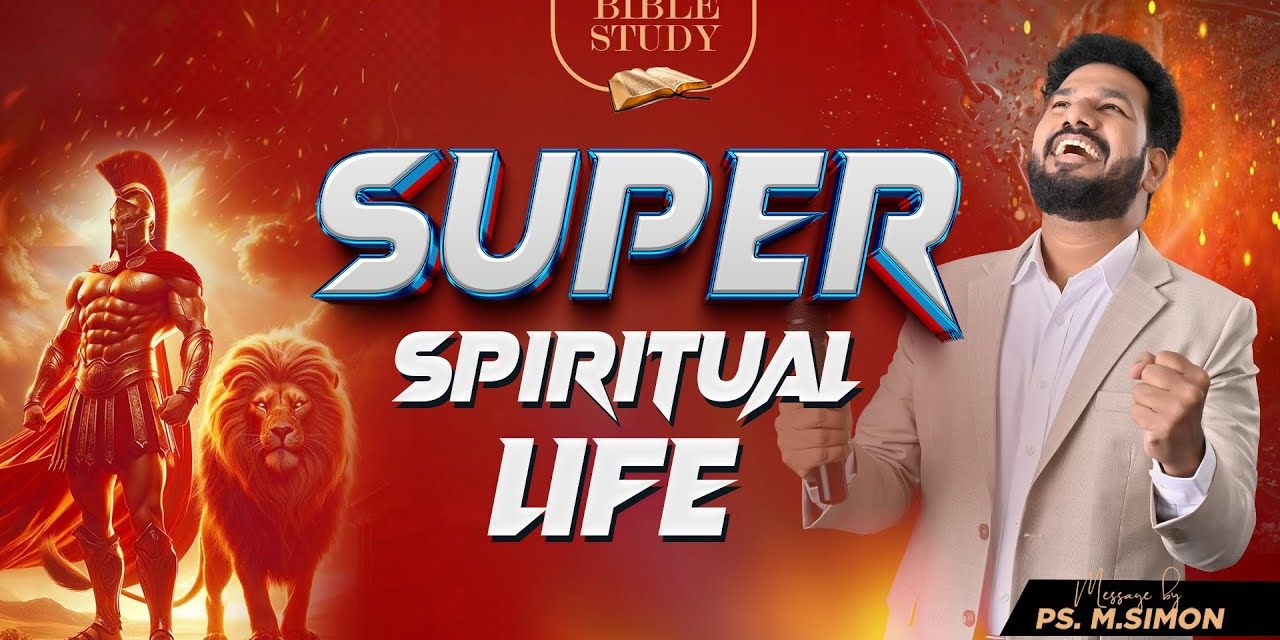 Super Spiritual Life | BIBLE STUDY | Message By Pastor M.Simon