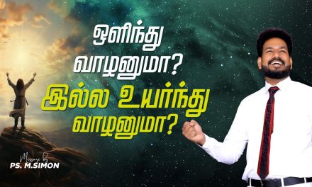 ஒளிந்து வாழனுமா? இல்ல உயர்ந்து வாழனுமா? | Message By Pastor M.Simon