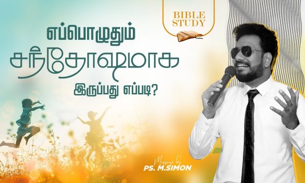 எப்பொழுதும் சந்தோஷமாக இருப்பது எப்படி ? | BIBLE STUDY | Message By Pastor M.Simon