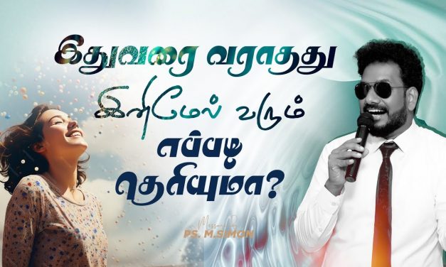 இதுவரை வராதது இனிமேல் வரும் எப்படி தெரியுமா? | Message By Pastor M.Simon