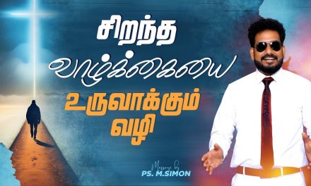 சிறந்த வாழ்க்கையை உருவாக்கும் வழி | Message By Pastor M.Simon