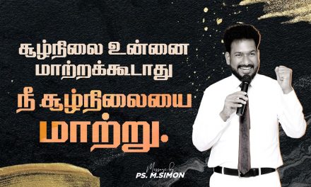 சூழ்நிலை உன்னை மாற்றக்கூடாது நீ சூழ்நிலையை மாற்று | Message By Pastor M.Simon