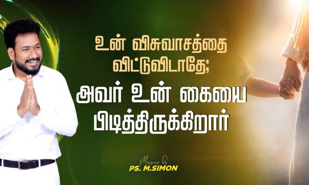 உன் விசுவாசத்தை விட்டுவிடாதே; அவர் உன் கையை பிடித்திருக்கிறார் | Message By Pastor M.Simon