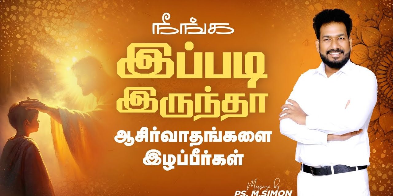 நீங்க இப்படி இருந்தா ஆசீர்வாதங்களை இழப்பீர்கள் | Message By Pastor M.Simon