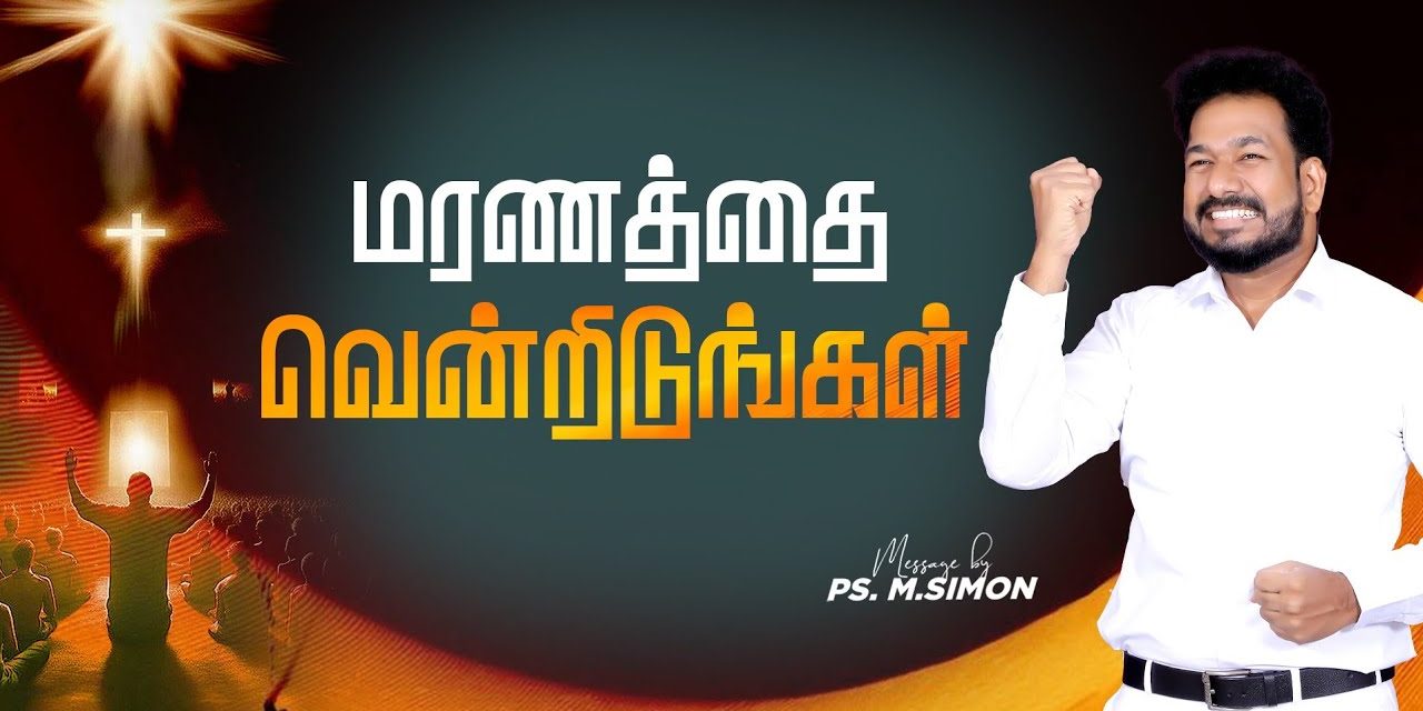 மரணத்தை வென்றிடுங்கள் | Message By Pastor M.Simon