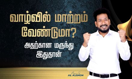 வாழ்வில் மாற்றம் வேண்டுமா? அதற்கான மருந்து இதுதான் | Message By Pastor M.Simon