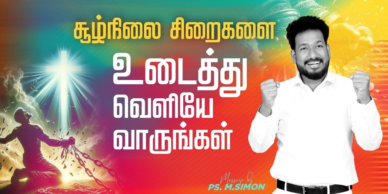 சூழ்நிலை சிறைகளை உடைத்து வெளியே வாருங்கள் | Message By Pastor M.Simon