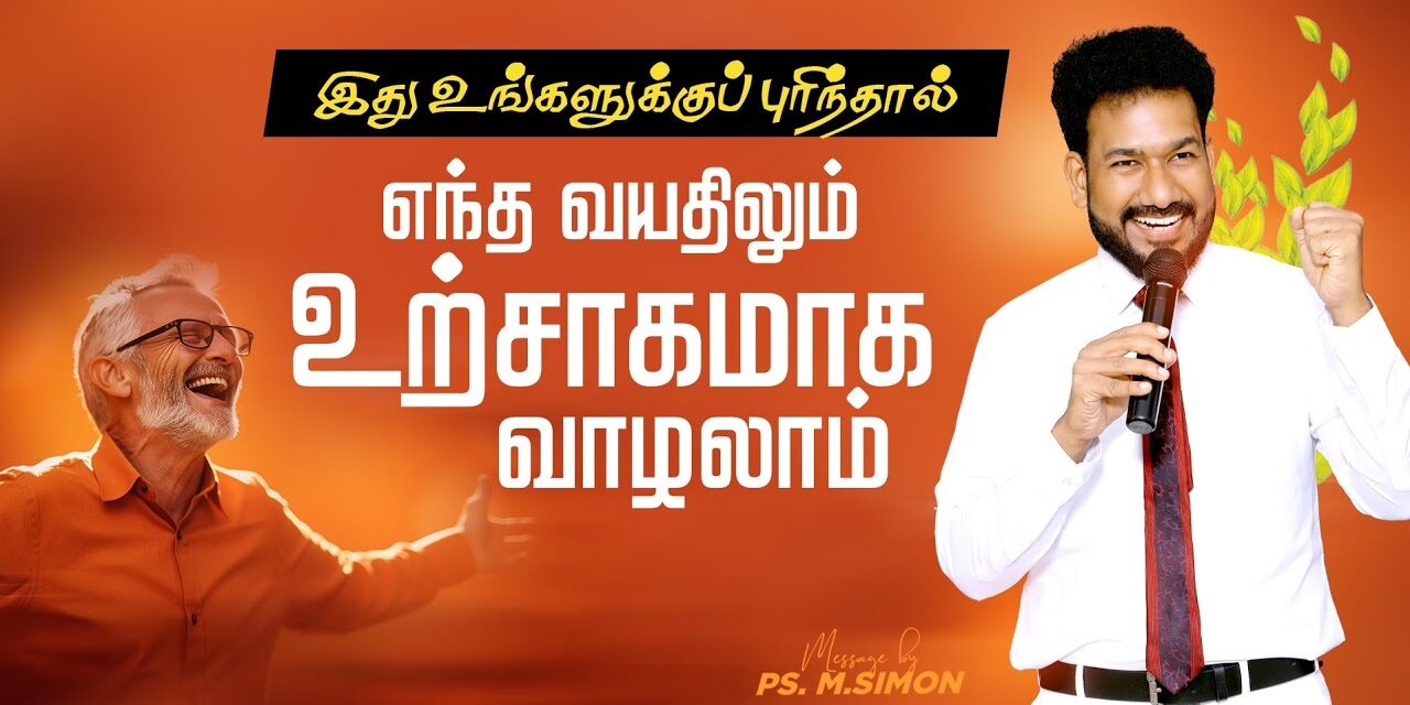 இது உங்களுக்குப் புரிந்தால், எந்த வயதிலும் உற்சாகமாக வாழலாம் | Message By Pastor M.Simon