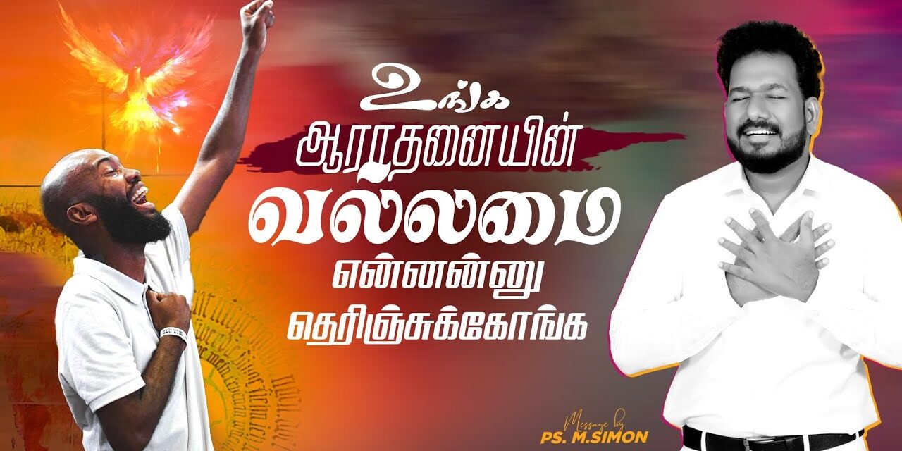 உங்க ஆராதனையின் வல்லமை என்னன்னு தெரிஞ்சுகோங்க | Message By Pastor M.Simon