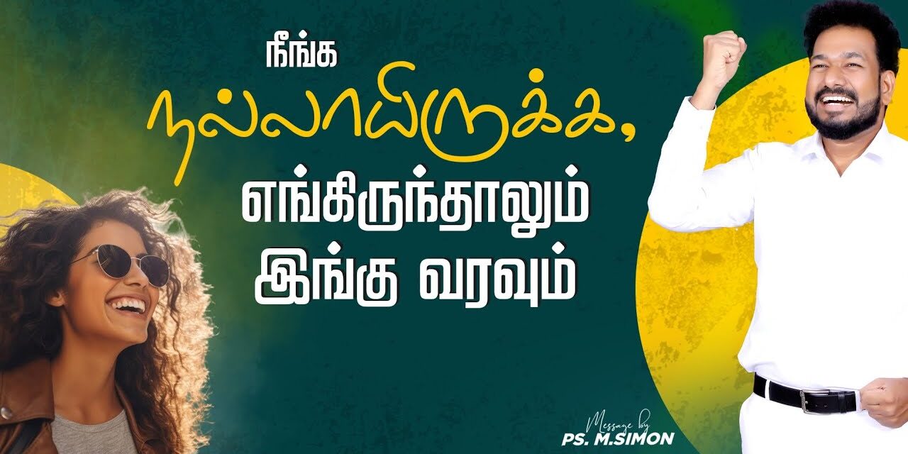 நீங்க நல்லாயிருக்க, எங்கிருந்தாலும் இங்கு வரவும் | Message By Pastor M.Simon