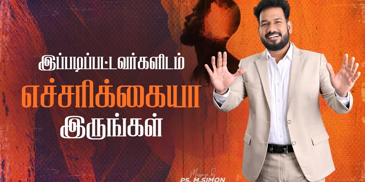 இப்படிப்பட்டவர்களிடம் எச்சரிக்கையா இருங்கள் | Message By Pastor M.Simon