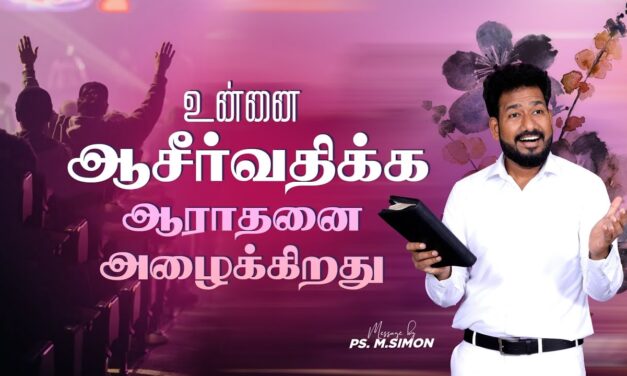 உன்னை ஆசீர்வதிக்க ஆராதனை அழைக்கிறது | Message By Pastor M.Simon