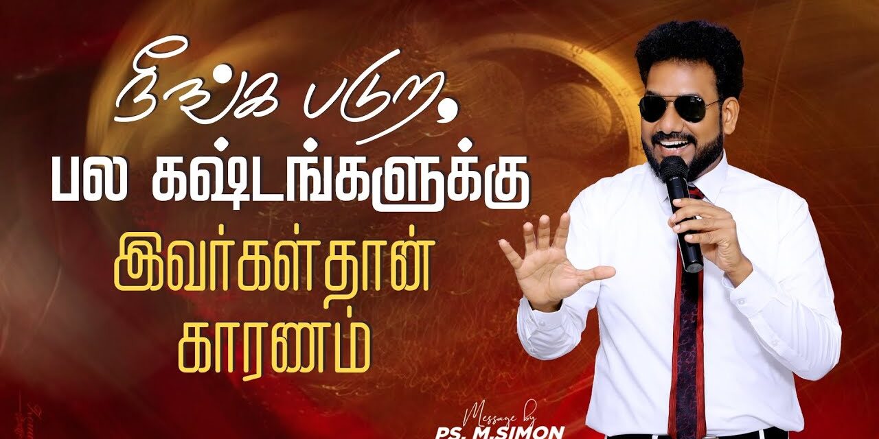 நீங்க படுற, பல கஷ்டங்களுக்கு இவர்கள்தான் காரணம் | Message By Pastor M.Simon