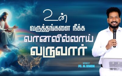 உன் வருத்தங்களை நீக்க வானவில்லாய் வருவார் | Message By Pastor M.Simon