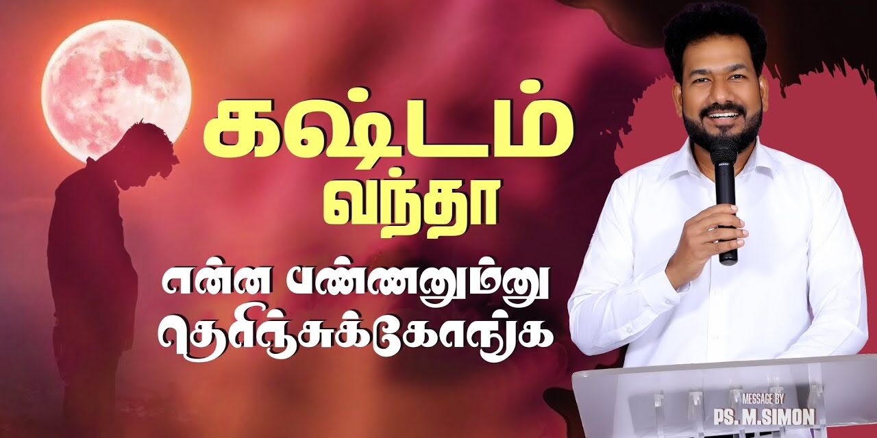 கஷ்டம் வந்தா என்ன பண்ணனும்னு தெரிஞ்சுக்கோங்க | Message By Pastor M.Simon