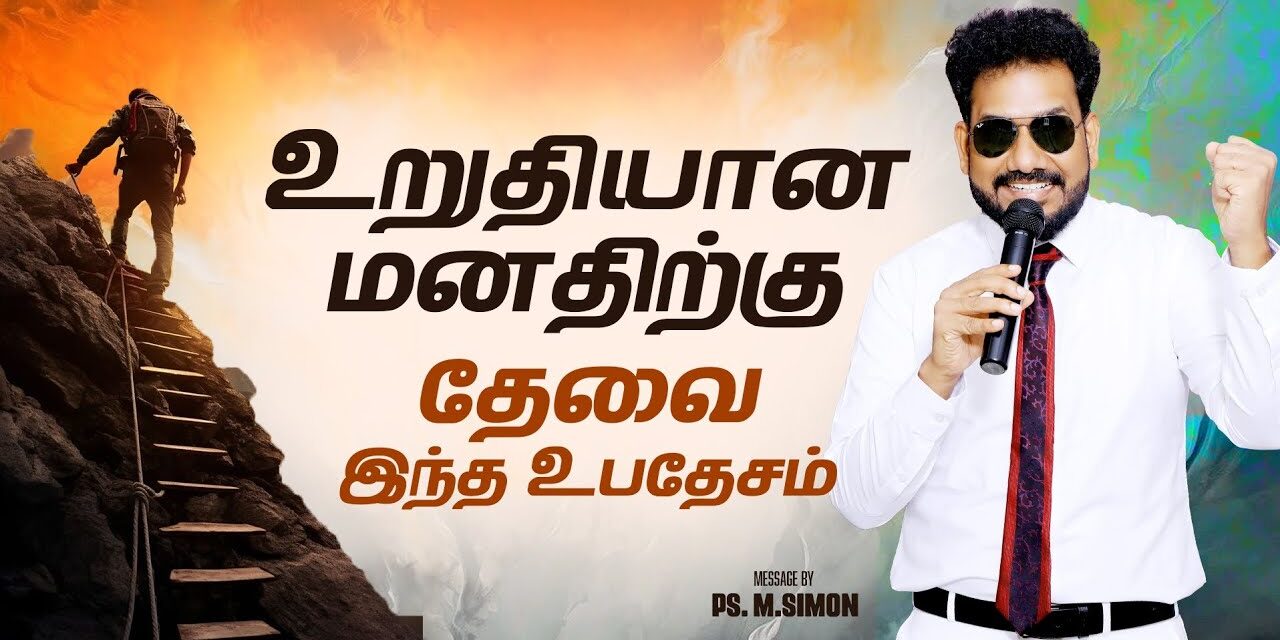 உறுதியான மனதிற்கு தேவை இந்த உபதேசம் | Message By Pastor M.Simon