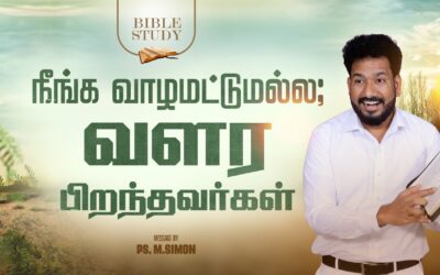 நீங்க வாழமட்டுமல்ல; வளர பிறந்தவர்கள் | BIBLE STUDY | Message By Pastor M.Simon