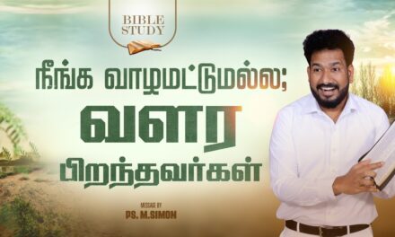 நீங்க வாழமட்டுமல்ல; வளர பிறந்தவர்கள் | BIBLE STUDY | Message By Pastor M.Simon