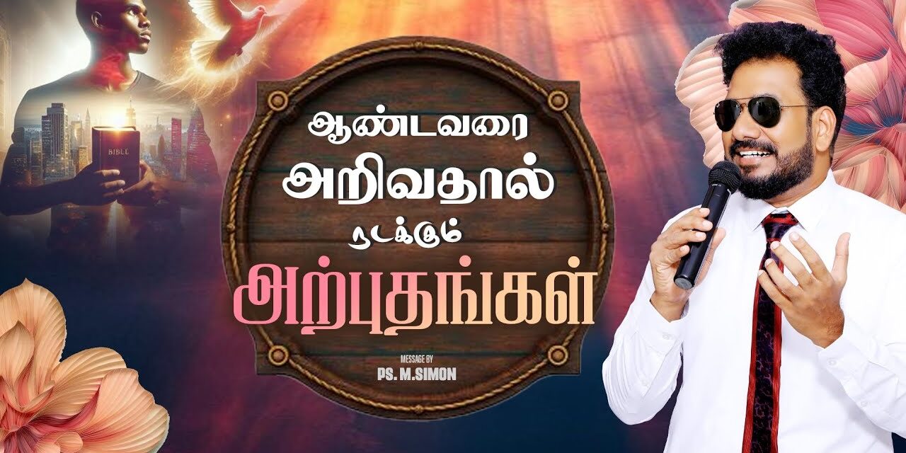 ஆண்டவரை அறிவதால் நடக்கும் அற்புதங்கள் | Message By Pastor M.Simon