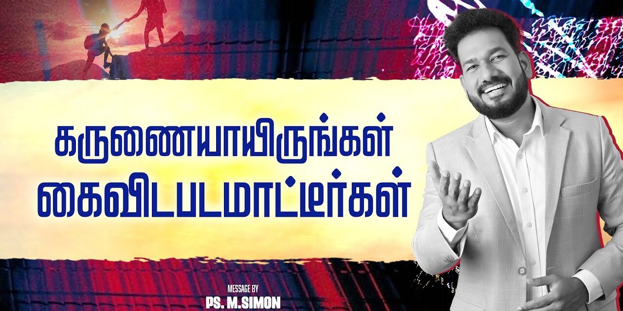 கருணையாயிருங்கள் கைவிடபடமாட்டீர்கள் | Message By Pastor M.Simon