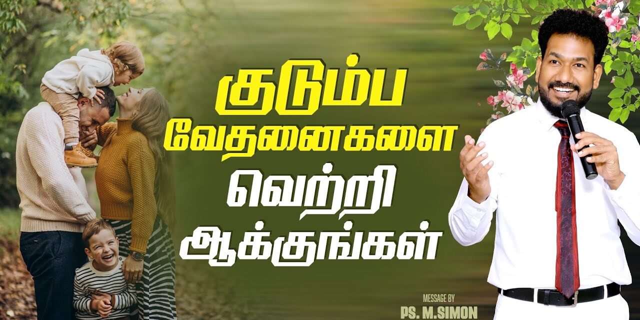 குடும்ப வேதனைகளை வெற்றி ஆக்குங்கள் | Message By Pastor M.Simon