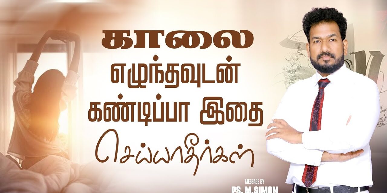 காலை எழுந்தவுடன் கண்டிப்பா இதை செய்யாதீர்கள் | Message By Pastor M.Simon