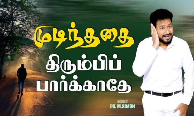 முடிந்ததை திரும்பிப் பார்க்காதே | Message By Pastor M.Simon