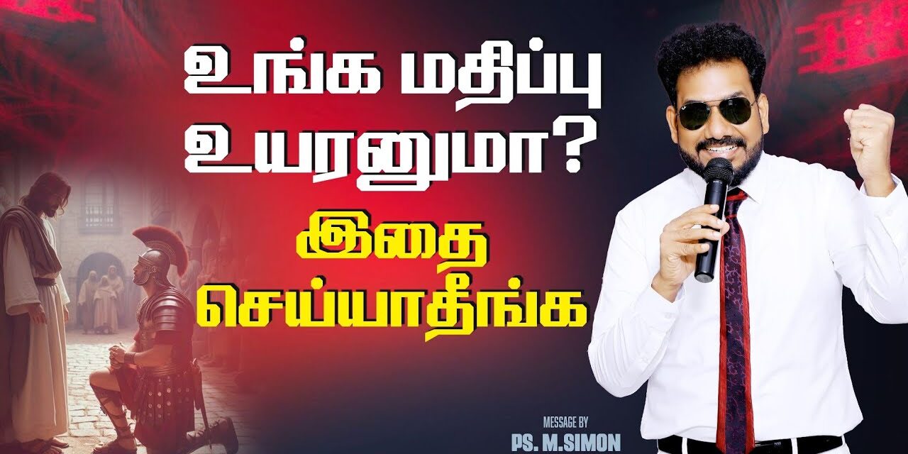 உங்க மதிப்பு உயரனுமா? இதை செய்யாதீங்க | Message By Pastor M.Simon