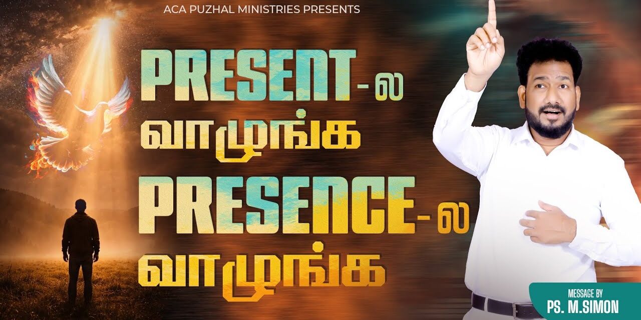 Present – ல வாழுங்க Presence – ல வாழுங்க  | Message By Pastor M.Simon