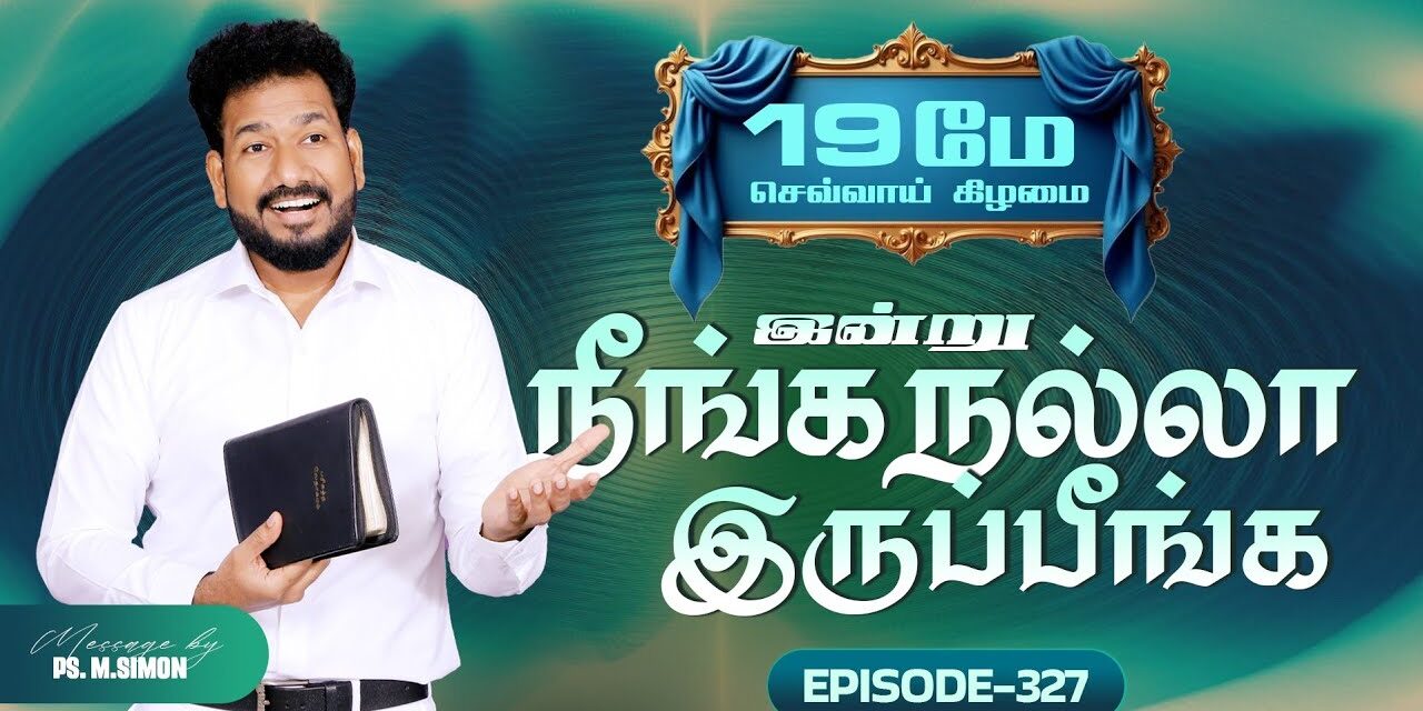 இன்று நீங்க நல்லா இருப்பீங்க – EPISODE 327 | 19 May 2026 | Pastor M.Simon