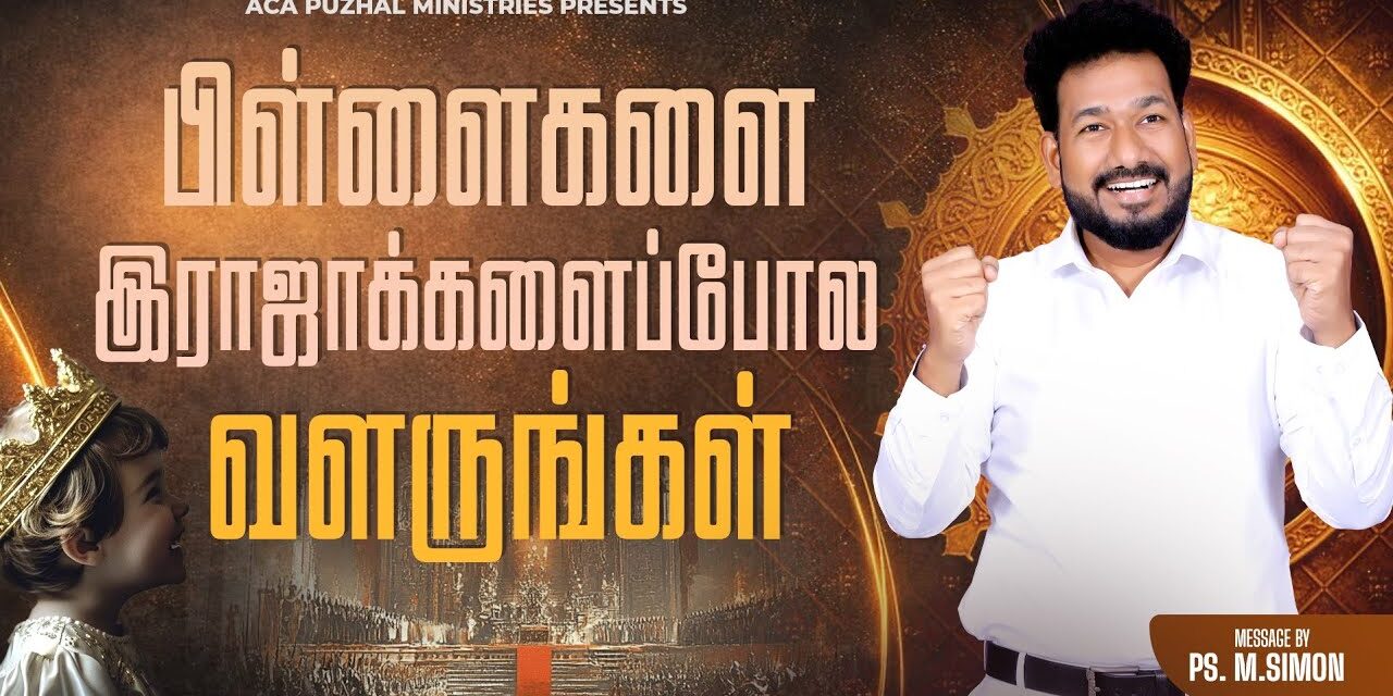 பிள்ளைகளை இராஜாக்களைப்போல வளருங்கள்  | Message By Pastor M.Simon